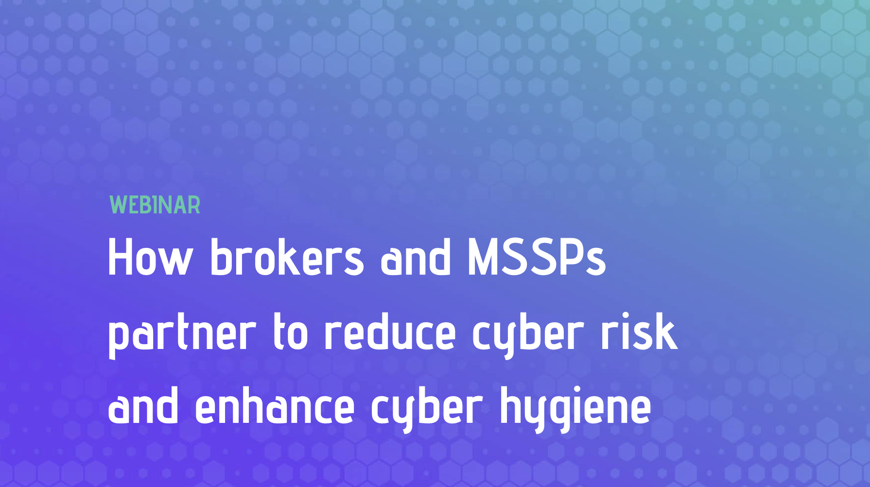 How brokers and MSSPs partner to reduce cyber risk and enhance cyber hygiene